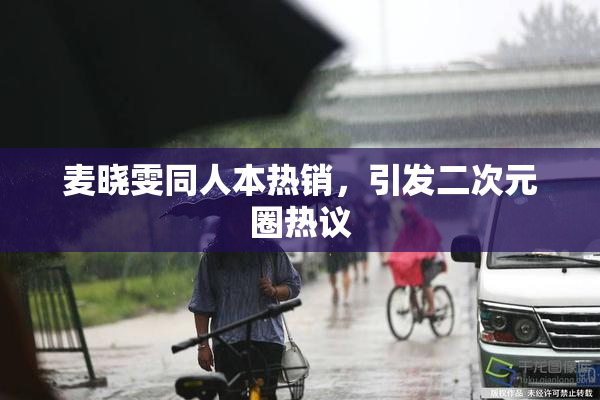 麦晓雯同人本热销，引发二次元圈热议