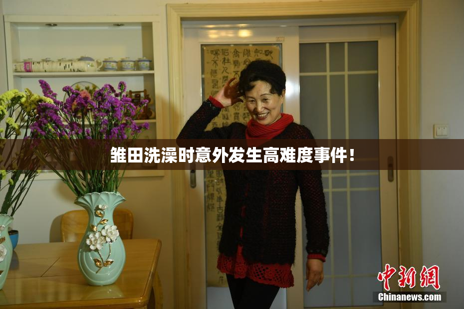 雏田洗澡时意外发生高难度事件！