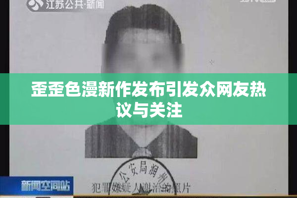 歪歪色漫新作发布引发众网友热议与关注