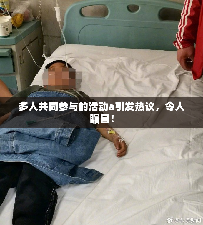 多人共同参与的活动a引发热议，令人瞩目！