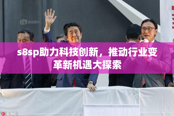 s8sp助力科技创新，推动行业变革新机遇大探索