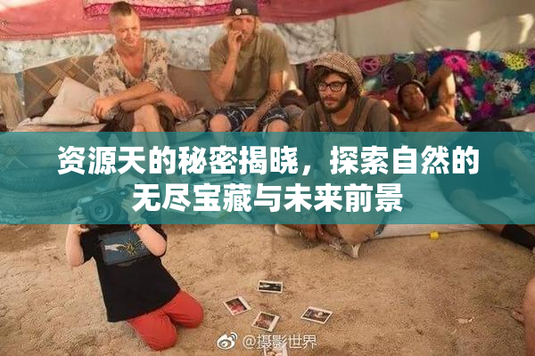 资源天的秘密揭晓，探索自然的无尽宝藏与未来前景