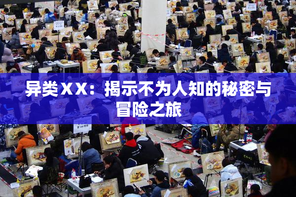 异类ⅩX：揭示不为人知的秘密与冒险之旅