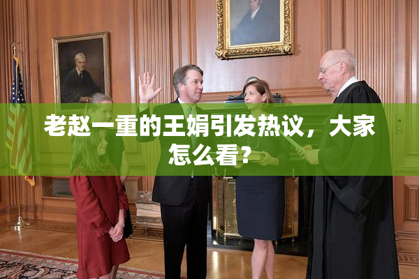 老赵一重的王娟引发热议，大家怎么看？
