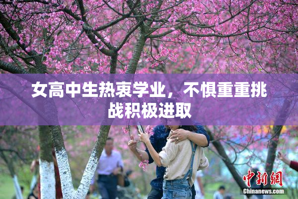女高中生热衷学业，不惧重重挑战积极进取