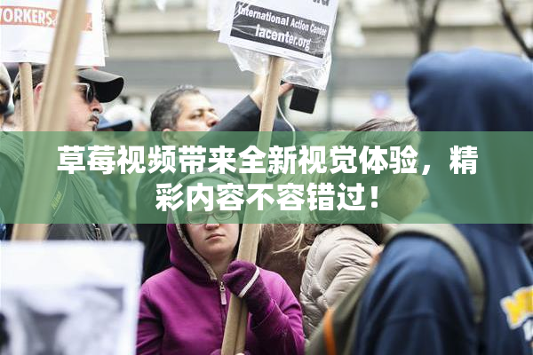 草莓视频带来全新视觉体验，精彩内容不容错过！
