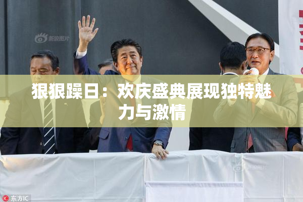 狠狠躁日：欢庆盛典展现独特魅力与激情