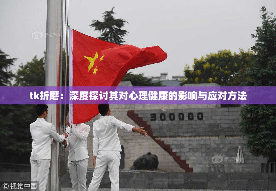 tk折磨：深度探讨其对心理健康的影响与应对方法