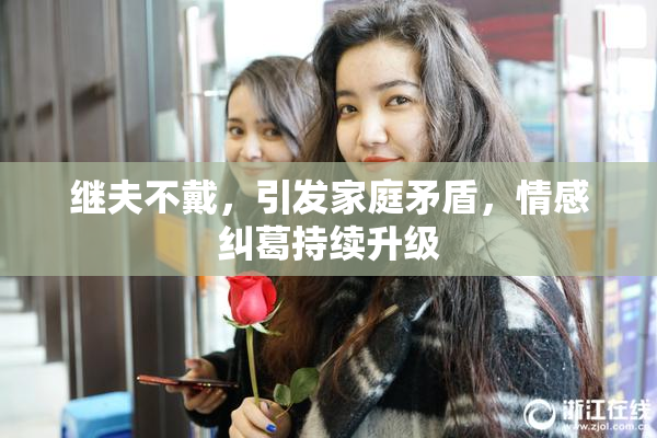 继夫不戴，引发家庭矛盾，情感纠葛持续升级