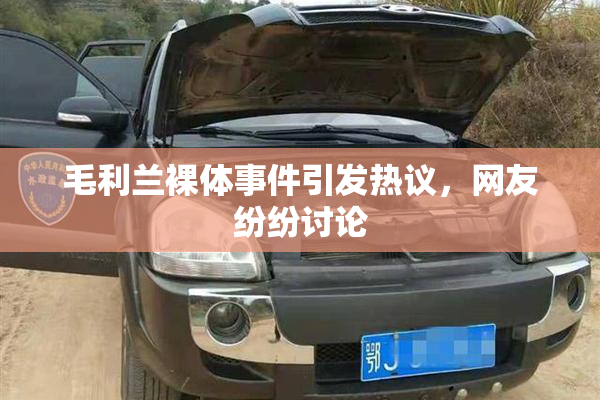 毛利兰裸体事件引发热议，网友纷纷讨论