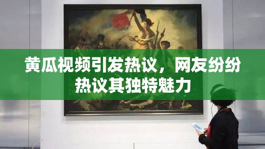 黄瓜视频引发热议，网友纷纷热议其独特魅力