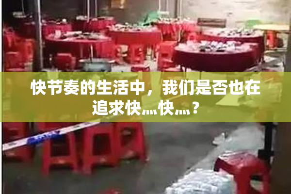 快节奏的生活中，我们是否也在追求快灬快灬？