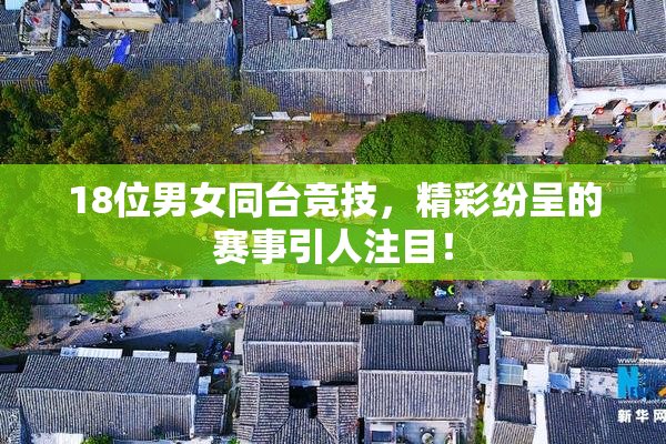 18位男女同台竞技，精彩纷呈的赛事引人注目！