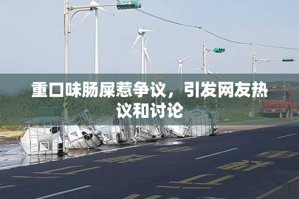 重口味肠屎惹争议，引发网友热议和讨论