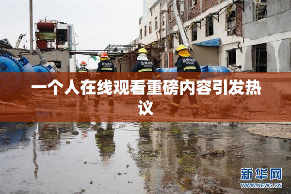 一个人在线观看重磅内容引发热议