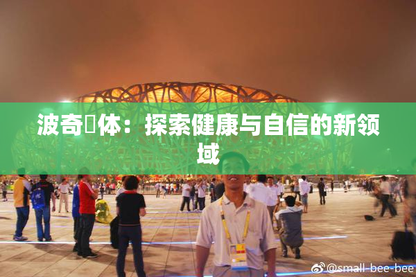 波奇祼体：探索健康与自信的新领域