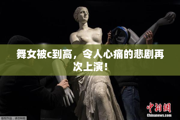 舞女被c到高，令人心痛的悲剧再次上演！