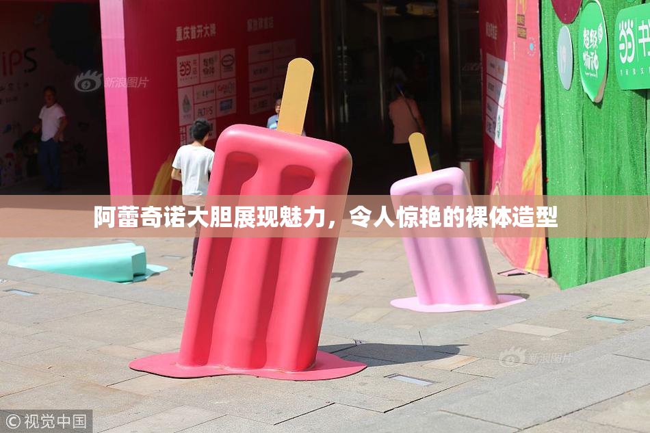 阿蕾奇诺大胆展现魅力，令人惊艳的裸体造型