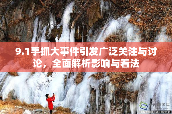 9.1手抓大事件引发广泛关注与讨论，全面解析影响与看法