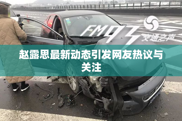 赵露思最新动态引发网友热议与关注