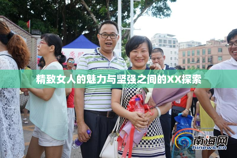 精致女人的魅力与坚强之间的XX探索