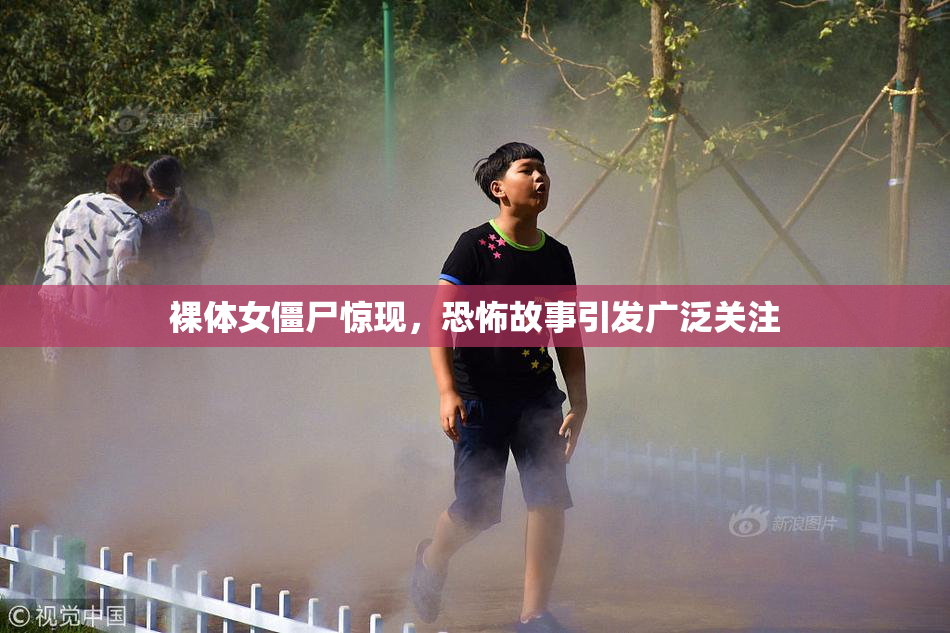 裸体女僵尸惊现，恐怖故事引发广泛关注