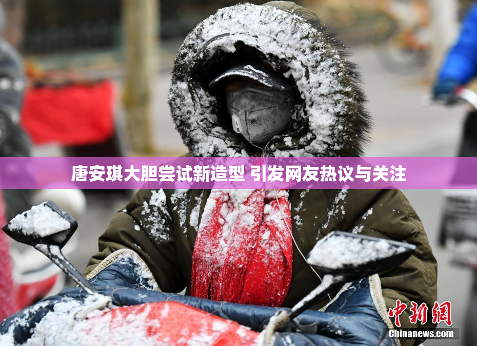 唐安琪大胆尝试新造型 引发网友热议与关注