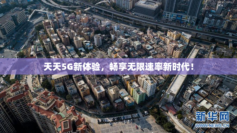 天天5G新体验，畅享无限速率新时代！