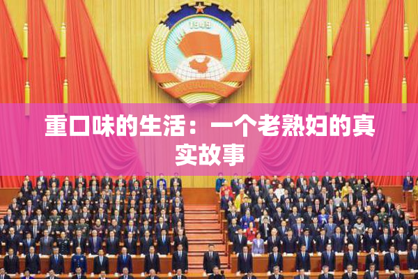 重口味的生活：一个老熟妇的真实故事