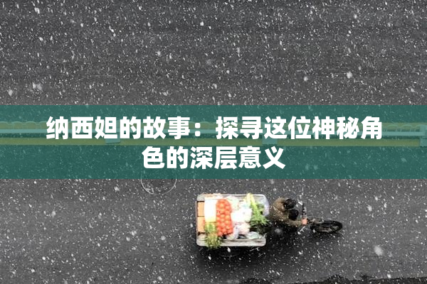 纳西妲的故事：探寻这位神秘角色的深层意义
