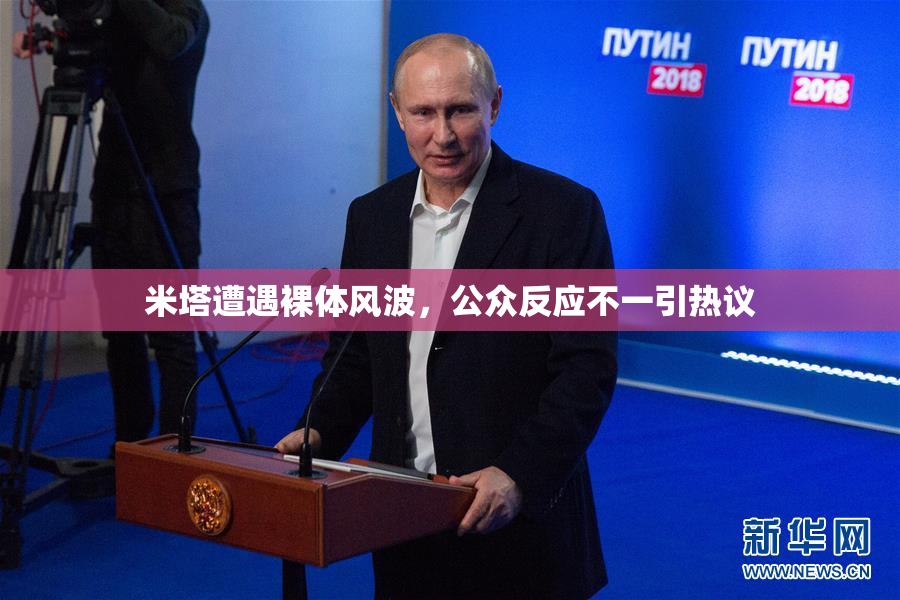 米塔遭遇裸体风波，公众反应不一引热议