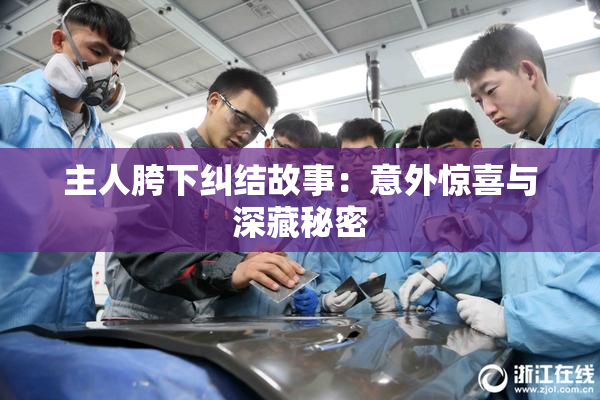 主人胯下纠结故事：意外惊喜与深藏秘密