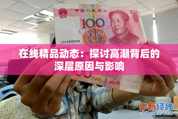 在线精品动态：探讨高潮背后的深层原因与影响