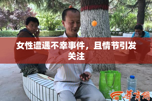 女性遭遇不幸事件，且情节引发关注