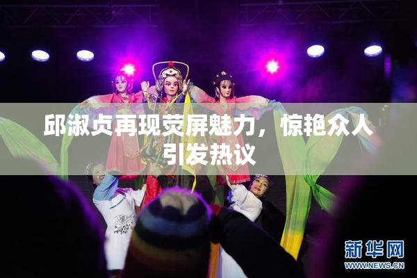 邱淑贞再现荧屏魅力，惊艳众人引发热议