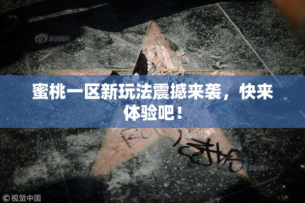 蜜桃一区新玩法震撼来袭，快来体验吧！