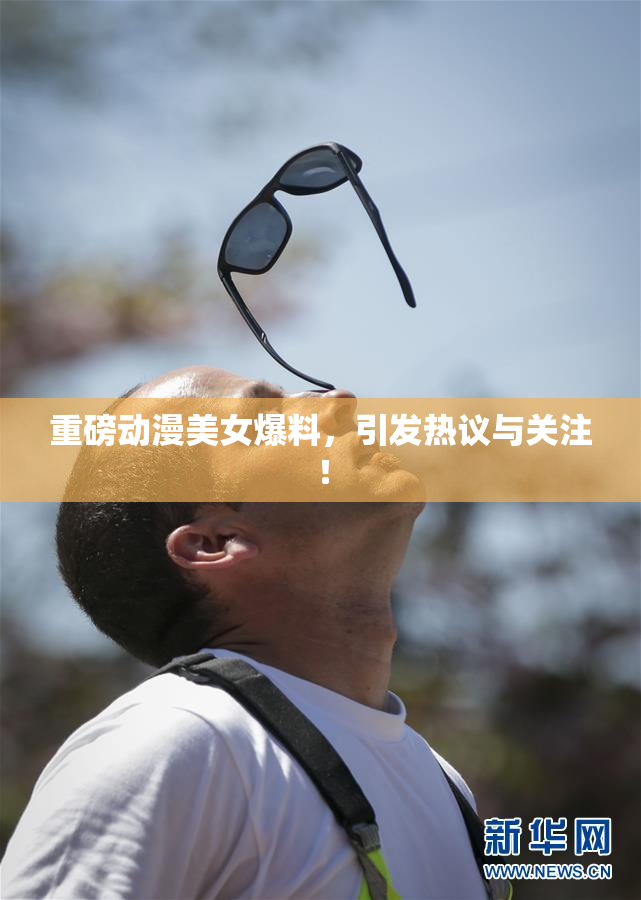 重磅动漫美女爆料，引发热议与关注！