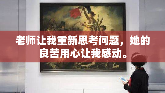老师让我重新思考问题，她的良苦用心让我感动。
