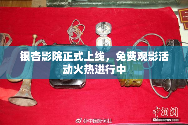 银杏影院正式上线，免费观影活动火热进行中