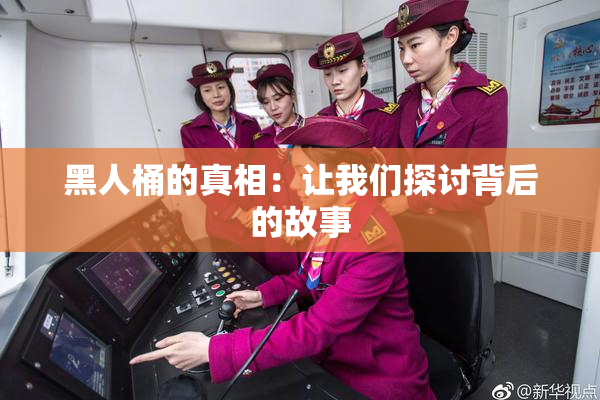 黑人桶的真相：让我们探讨背后的故事