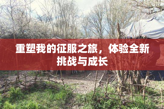 重塑我的征服之旅，体验全新挑战与成长