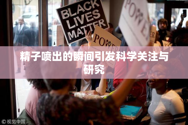 精子喷出的瞬间引发科学关注与研究