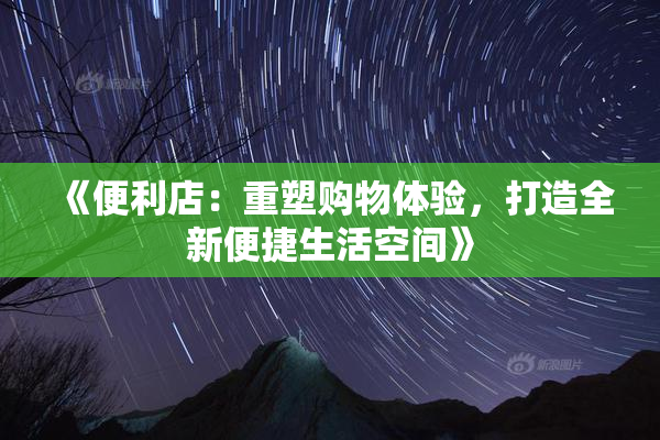 《便利店：重塑购物体验，打造全新便捷生活空间》