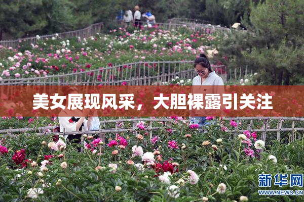 美女展现风采，大胆裸露引关注