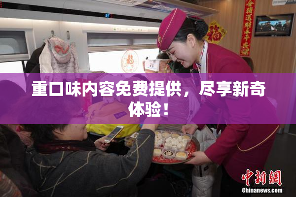 重口味内容免费提供，尽享新奇体验！