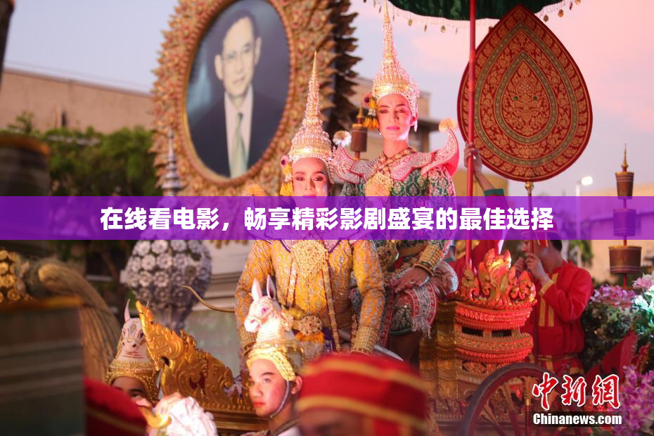 在线看电影，畅享精彩影剧盛宴的最佳选择