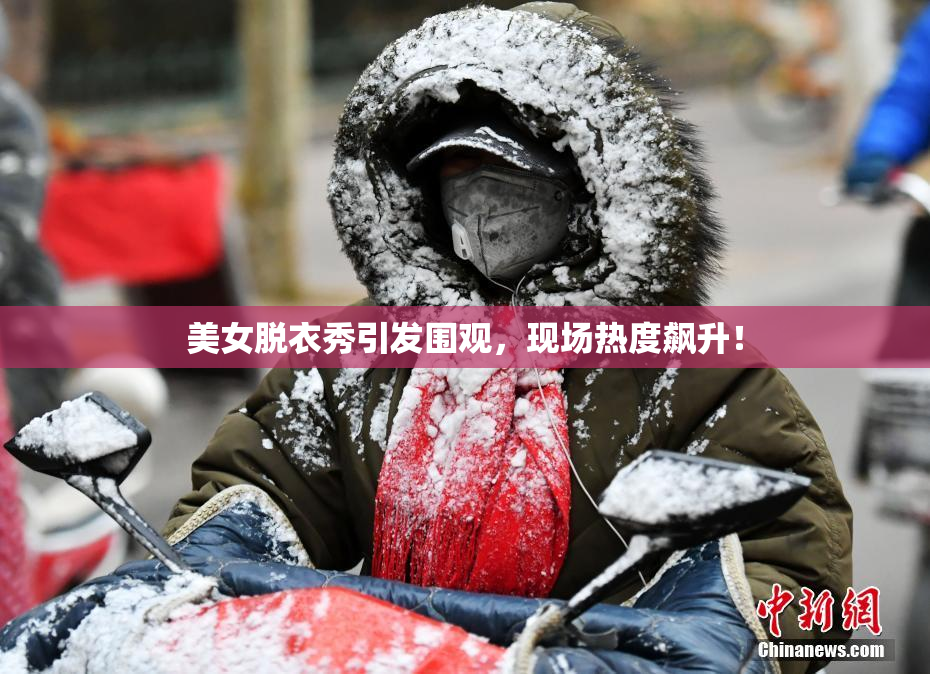 美女脱衣秀引发围观，现场热度飙升！
