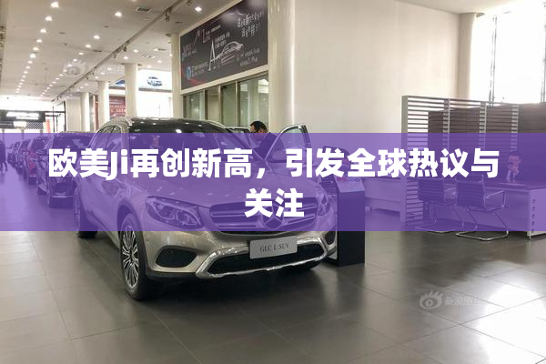 欧美Ji再创新高，引发全球热议与关注