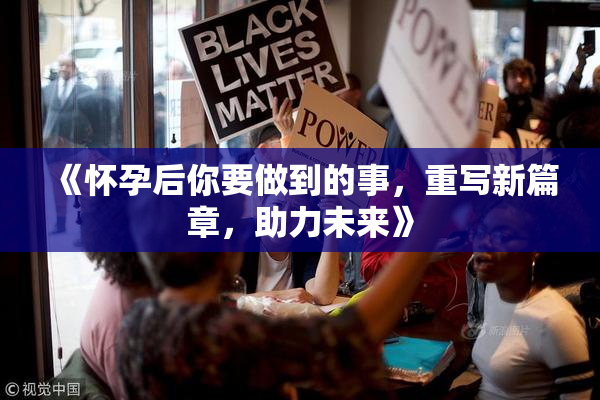 《怀孕后你要做到的事，重写新篇章，助力未来》