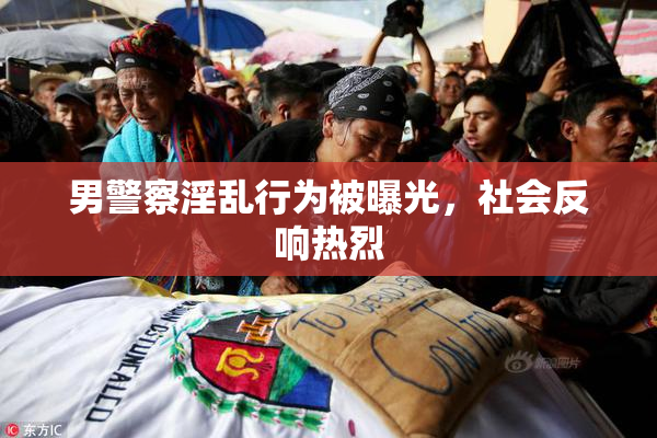 男警察淫乱行为被曝光，社会反响热烈
